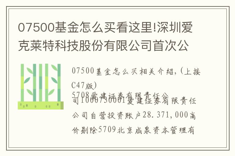 07500基金怎么買看這里!深圳愛(ài)克萊特科技股份有限公司首次公開(kāi)發(fā)行股票并在創(chuàng)業(yè)板上市新股發(fā)行公告(上接C47版)