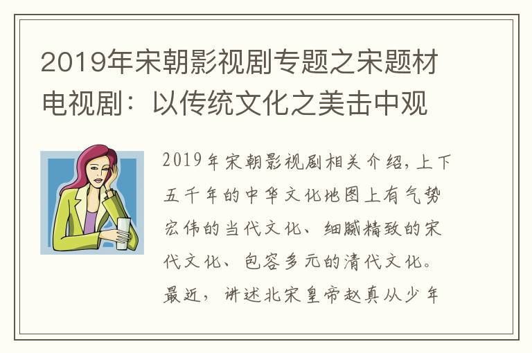 2019年宋朝影視劇專題之宋題材電視劇：以傳統(tǒng)文化之美擊中觀眾