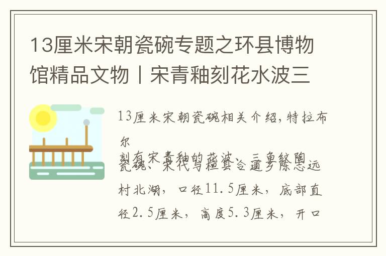 13厘米宋朝瓷碗專題之環(huán)縣博物館精品文物丨宋青釉刻花水波三魚紋瓷碗