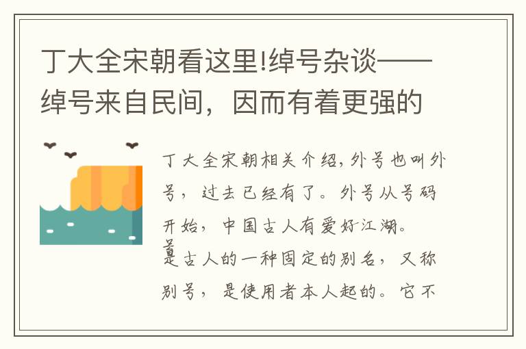 丁大全宋朝看這里!綽號(hào)雜談——綽號(hào)來自民間，因而有著更強(qiáng)的生命力，其他的號(hào)基本消亡時(shí)，它卻生存下來了