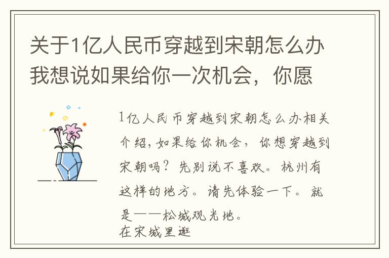 關(guān)于1億人民幣穿越到宋朝怎么辦我想說如果給你一次機(jī)會(huì)，你愿意穿越到宋朝嗎？