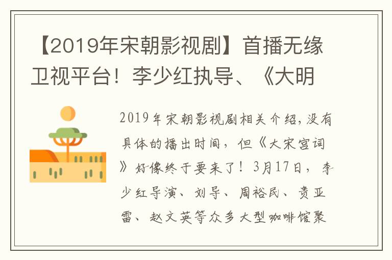 【2019年宋朝影視劇】首播無緣衛(wèi)視平臺！李少紅執(zhí)導(dǎo)、《大明宮詞》姊妹篇《大宋宮詞》官宣將在三大視頻網(wǎng)站開播