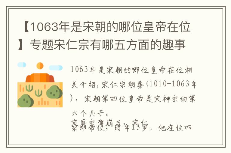 【1063年是宋朝的哪位皇帝在位】專(zhuān)題宋仁宗有哪五方面的趣事？他死后，遼國(guó)皇帝為何會(huì)號(hào)啕痛大哭？