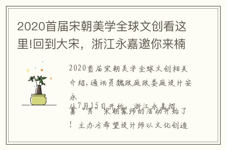 2020首屆宋朝美學(xué)全球文創(chuàng)看這里!回到大宋，浙江永嘉邀你來楠溪江畔“造夢”