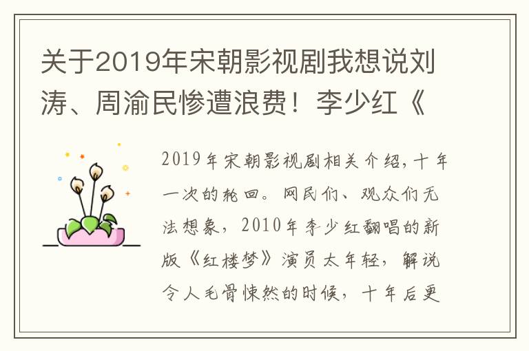 關(guān)于2019年宋朝影視劇我想說劉濤、周渝民慘遭浪費(fèi)！李少紅《大宋宮詞》口碑暴跌，對比之下“新紅樓”簡直良心