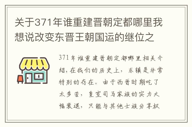 關于371年誰重建晉朝定都哪里我想說改變東晉王朝國運的繼位之爭：皇帝太子皆擺設？