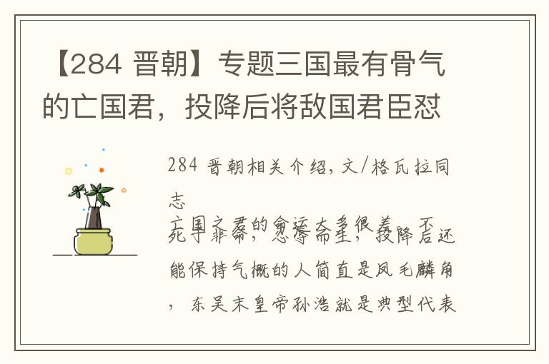 【284 晉朝】專題三國最有骨氣的亡國君，投降后將敵國君臣懟得啞口無言，最后善終