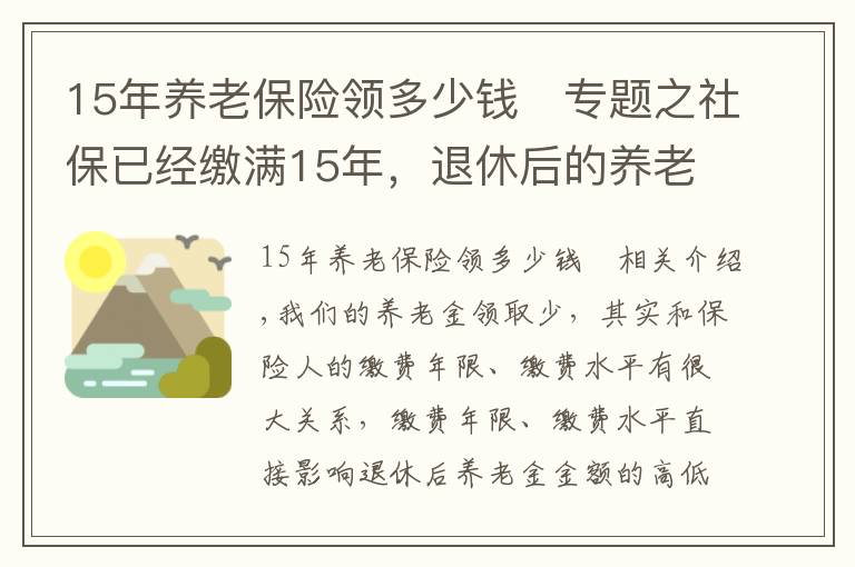 15年養(yǎng)老保險領(lǐng)多少錢	專題之社保已經(jīng)繳滿15年，退休后的養(yǎng)老金每月才800多元，將來會漲嗎？