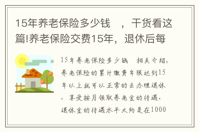 15年養(yǎng)老保險(xiǎn)多少錢 ，干貨看這篇!養(yǎng)老保險(xiǎn)交費(fèi)15年，退休后每月1000元左右，還會(huì)有哪些待遇？