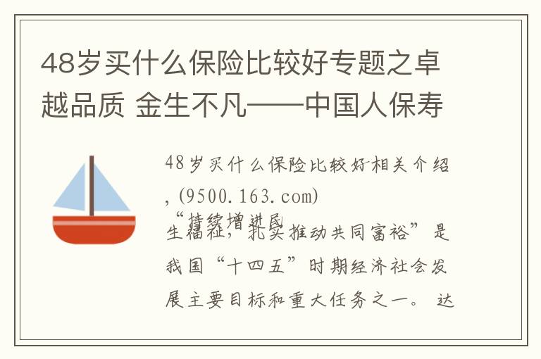 48歲買什么保險比較好專題之卓越品質(zhì) 金生不凡——中國人保壽險推出“卓越金生”保險產(chǎn)品組合