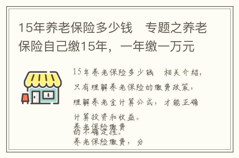 15年養(yǎng)老保險(xiǎn)多少錢	專題之養(yǎng)老保險(xiǎn)自己繳15年，一年繳一萬元，退休后一個(gè)月能領(lǐng)多少錢？