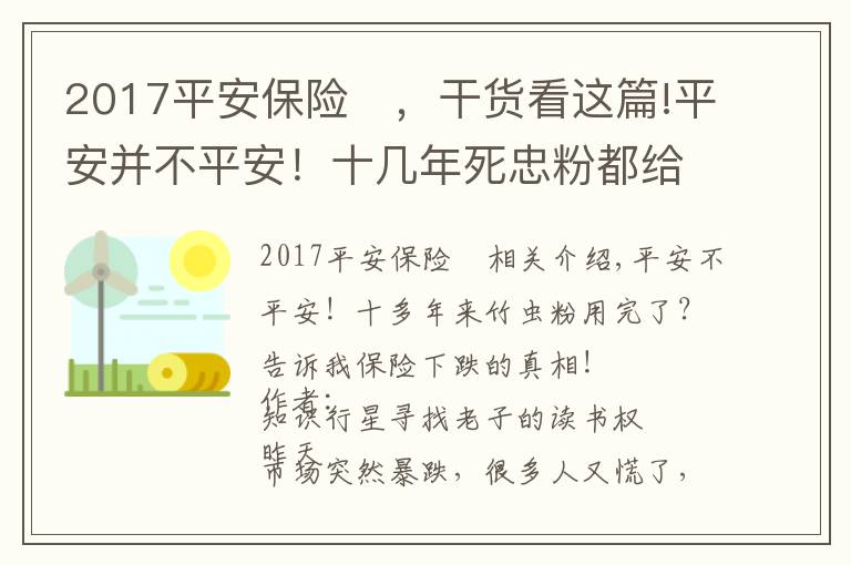 2017平安保險	，干貨看這篇!平安并不平安！十幾年死忠粉都給跌跑了？告訴你保險下跌的真相