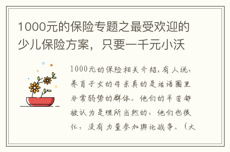 1000元的保險(xiǎn)專(zhuān)題之最受歡迎的少兒保險(xiǎn)方案，只要一千元小沃就可以配置齊全