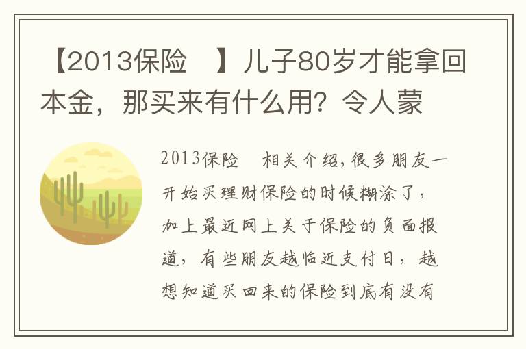 【2013保險	】兒子80歲才能拿回本金，那買來有什么用？令人蒙圈的理財保險