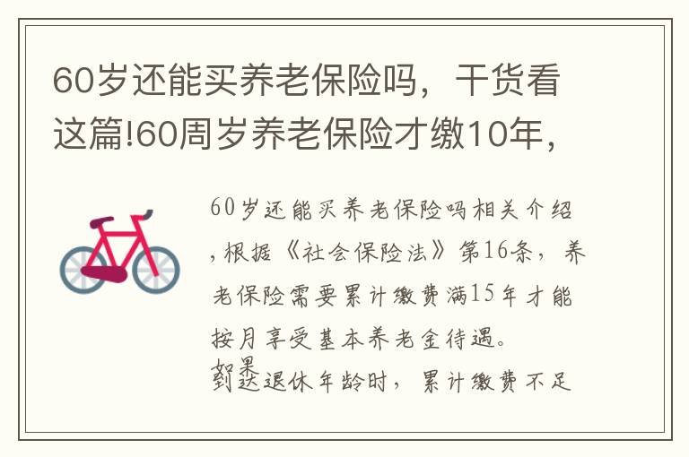 60歲還能買養(yǎng)老保險嗎，干貨看這篇!60周歲養(yǎng)老保險才繳10年，轉(zhuǎn)為新農(nóng)?？梢匝a(bǔ)齊領(lǐng)養(yǎng)老金，劃算嗎？