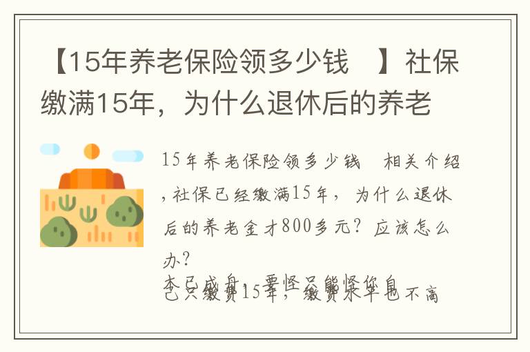 【15年養(yǎng)老保險領(lǐng)多少錢	】社保繳滿15年，為什么退休后的養(yǎng)老金才800多元？應(yīng)該怎么辦？