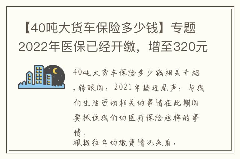 【40噸大貨車保險多少錢】專題2022年醫(yī)保已經(jīng)開繳，增至320元，增加了哪些東西？一口氣了解