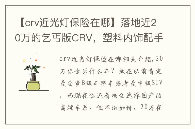 【crv近光燈保險在哪】落地近20萬的乞丐版CRV，塑料內(nèi)飾配手動擋，買的人還不少