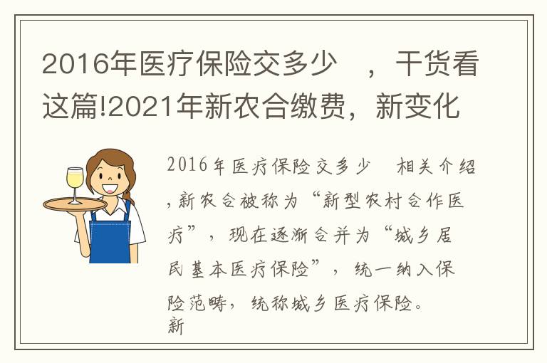 2016年醫(yī)療保險(xiǎn)交多少	，干貨看這篇!2021年新農(nóng)合繳費(fèi)，新變化，歷年繳費(fèi)標(biāo)準(zhǔn)，農(nóng)村朋友們了解嘛？