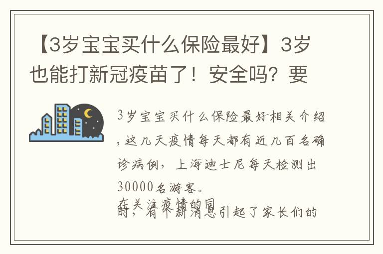 【3歲寶寶買(mǎi)什么保險(xiǎn)最好】3歲也能打新冠疫苗了！安全嗎？要給娃打嗎？一篇講清楚