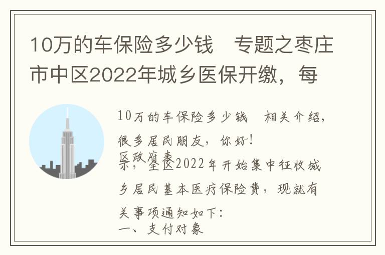 10萬(wàn)的車保險(xiǎn)多少錢	專題之棗莊市中區(qū)2022年城鄉(xiāng)醫(yī)保開繳，每人320元