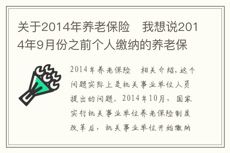 關(guān)于2014年養(yǎng)老保險	我想說2014年9月份之前個人繳納的養(yǎng)老保險怎么處理？