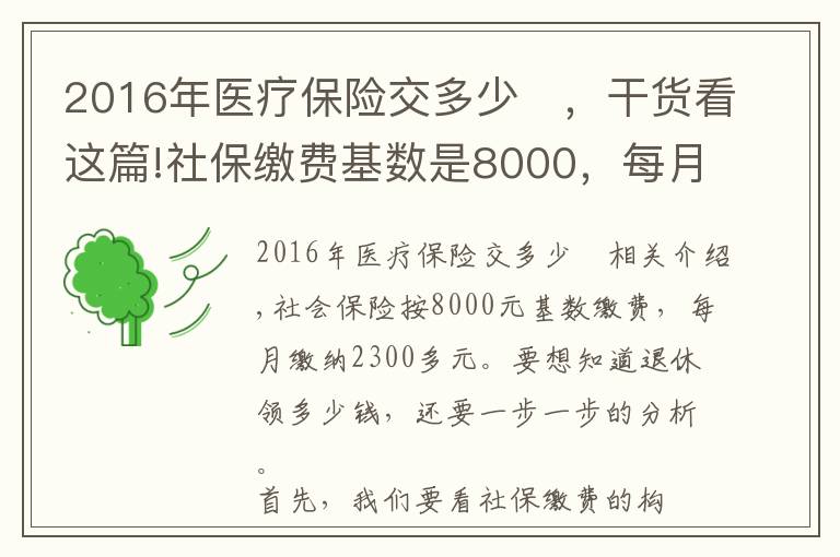 2016年醫(yī)療保險(xiǎn)交多少	，干貨看這篇!社保繳費(fèi)基數(shù)是8000，每月繳費(fèi)2300多元，退休養(yǎng)老金能領(lǐng)多少？