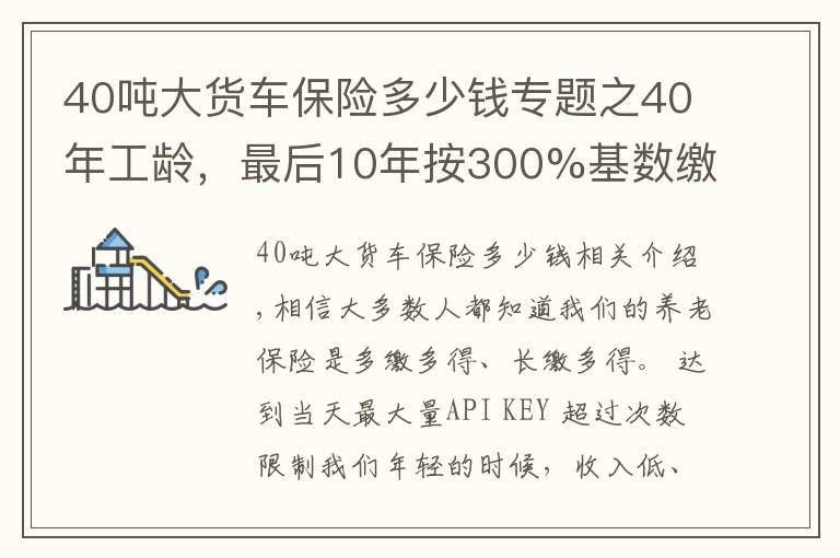 40噸大貨車保險多少錢專題之40年工齡，最后10年按300%基數繳費的，會提升多少養(yǎng)老金待遇呢？