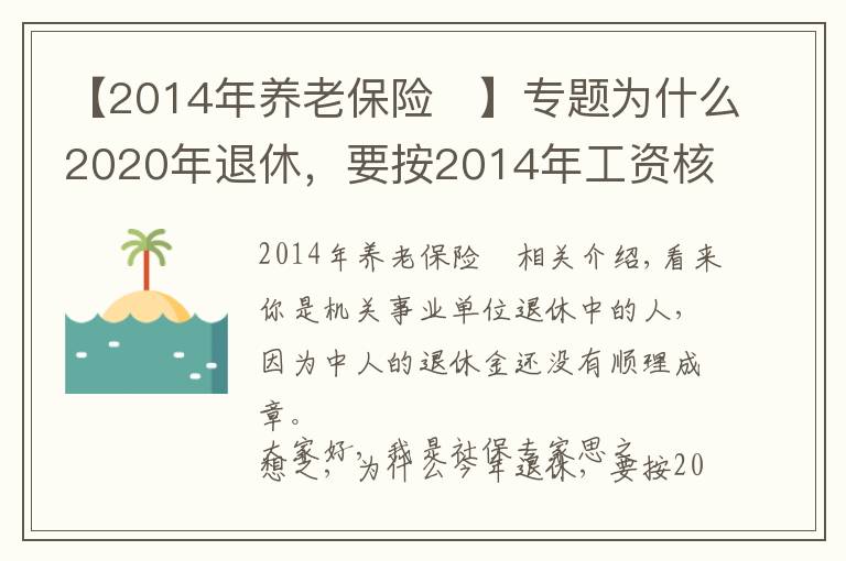 【2014年養(yǎng)老保險	】專題為什么2020年退休，要按2014年工資核算養(yǎng)老金？