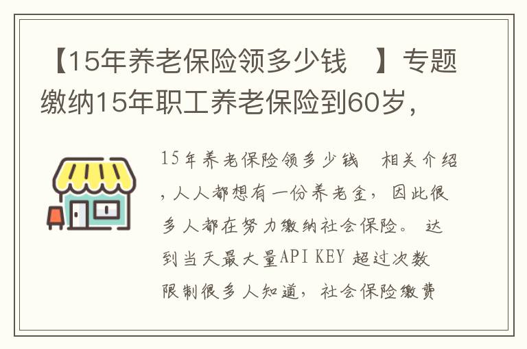 【15年養(yǎng)老保險領(lǐng)多少錢	】專題繳納15年職工養(yǎng)老保險到60歲，退休每月能領(lǐng)多少養(yǎng)老金？