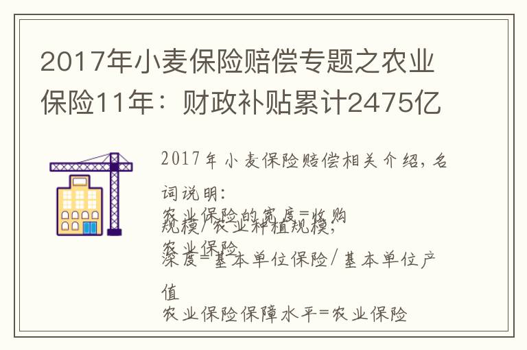 2017年小麥保險賠償專題之農(nóng)業(yè)保險11年：財政補(bǔ)貼累計2475億元，2018年賠付率高達(dá)73.49%