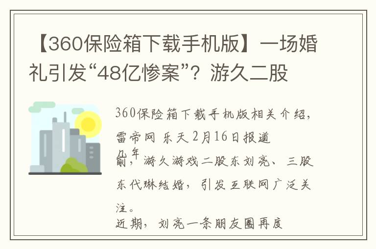 【360保險(xiǎn)箱下載手機(jī)版】一場婚禮引發(fā)“48億慘案”？游久二股東劉亮稱可申請吉尼斯紀(jì)錄