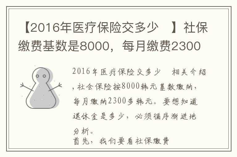 【2016年醫(yī)療保險(xiǎn)交多少	】社保繳費(fèi)基數(shù)是8000，每月繳費(fèi)2300多元，退休養(yǎng)老金能領(lǐng)多少？