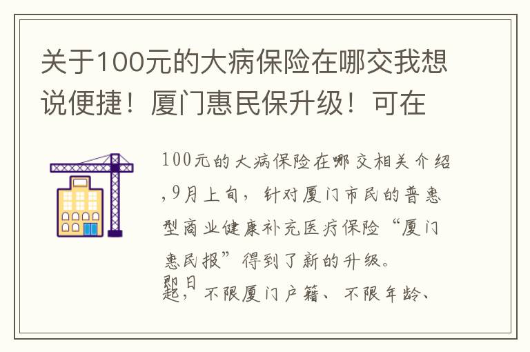 關(guān)于100元的大病保險(xiǎn)在哪交我想說便捷！廈門惠民保升級(jí)！可在支付寶一鍵投保