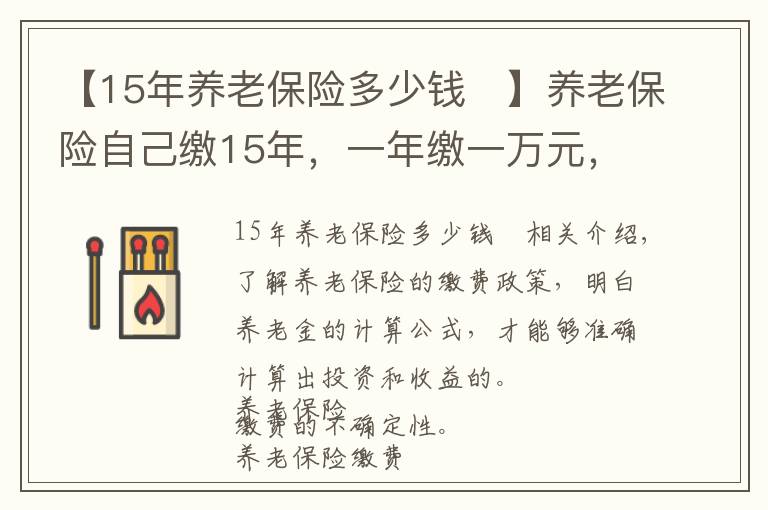 【15年養(yǎng)老保險(xiǎn)多少錢 】養(yǎng)老保險(xiǎn)自己繳15年，一年繳一萬(wàn)元，退休后一個(gè)月能領(lǐng)多少錢？