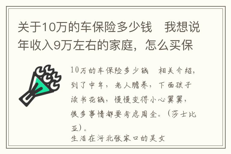 關(guān)于10萬(wàn)的車保險(xiǎn)多少錢	我想說年收入9萬(wàn)左右的家庭，怎么買保險(xiǎn)既劃算保障又充足？