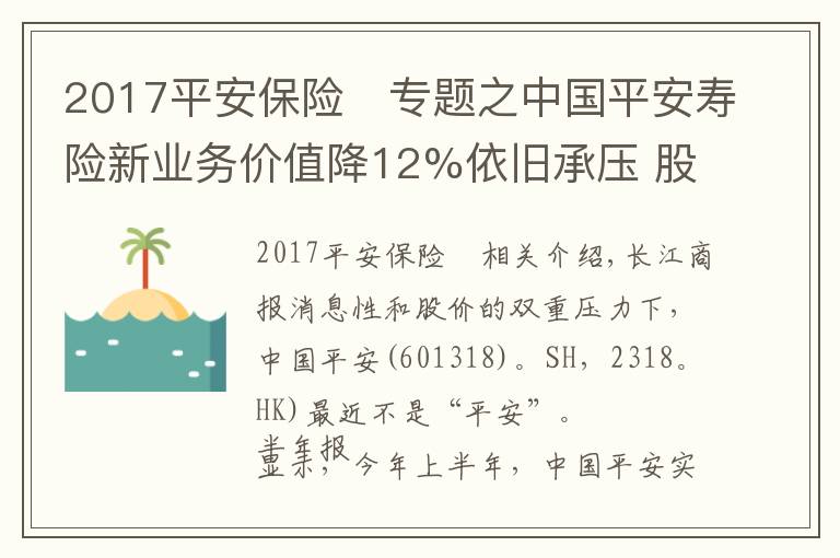 2017平安保險	專題之中國平安壽險新業(yè)務(wù)價值降12%依舊承壓 股價創(chuàng)近四年新低再推百億回購成效待考