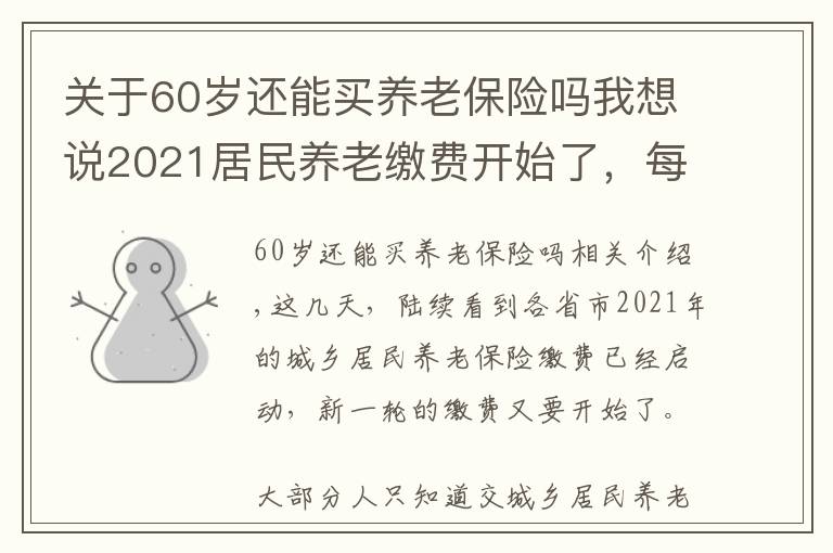 關(guān)于60歲還能買養(yǎng)老保險嗎我想說2021居民養(yǎng)老繳費開始了，每年交2000，60歲后退休金有多少？