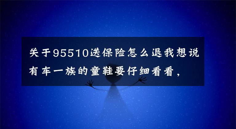 關于95510送保險怎么退我想說有車一族的童鞋要仔細看看，保險公司員工自爆車險內幕……