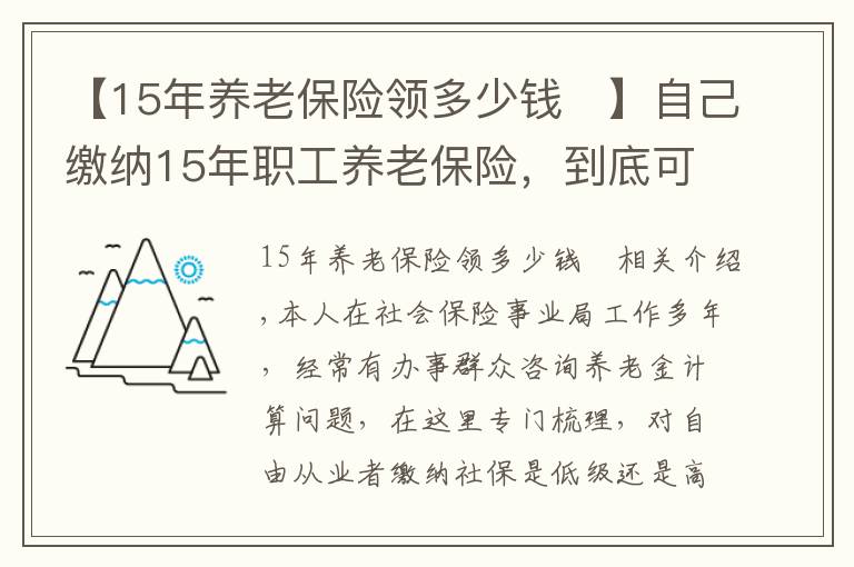 【15年養(yǎng)老保險領(lǐng)多少錢	】自己繳納15年職工養(yǎng)老保險，到底可領(lǐng)多少退休金？全國通用！