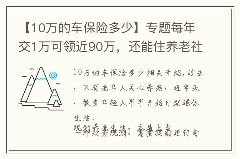 【10萬(wàn)的車保險(xiǎn)多少】專題每年交1萬(wàn)可領(lǐng)近90萬(wàn)，還能住養(yǎng)老社區(qū)，這套方案很實(shí)用