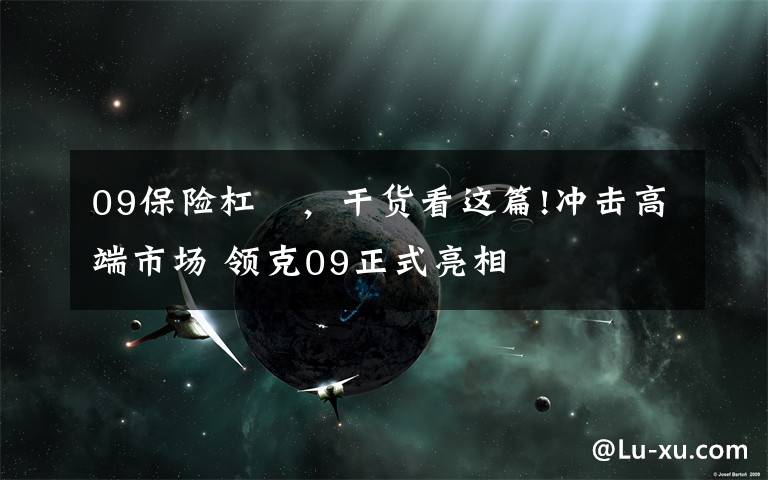 09保險杠 ，干貨看這篇!沖擊高端市場 領(lǐng)克09正式亮相