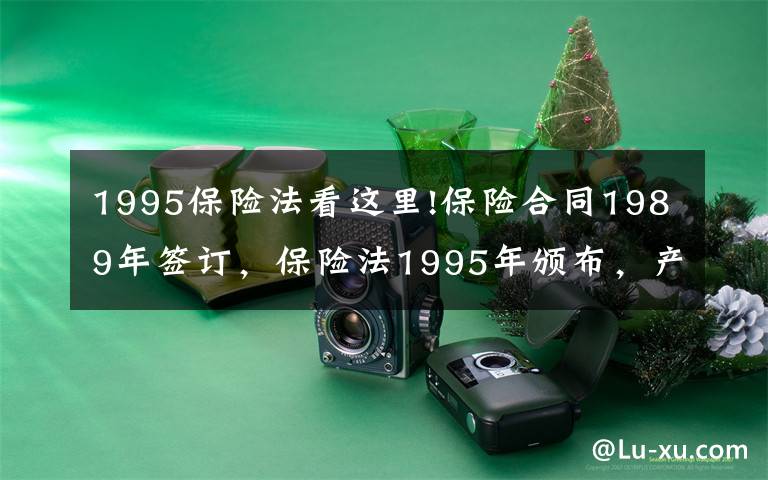 1995保險法看這里!保險合同1989年簽訂，保險法1995年頒布，產(chǎn)生糾紛怎么辦？