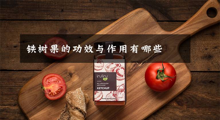 鐵樹(shù)果的功效與作用有哪些