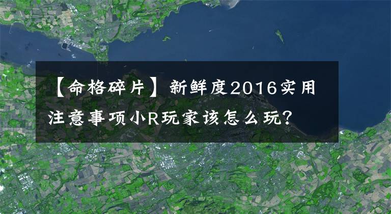 【命格碎片】新鮮度2016實用注意事項小R玩家該怎么玩？