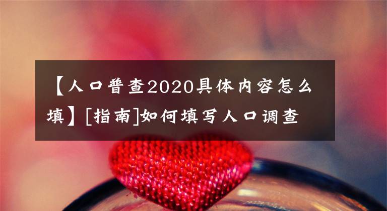 【人口普查2020具體內(nèi)容怎么填】[指南]如何填寫人口調(diào)查問卷？注意事項(xiàng)是什么？教你的手！