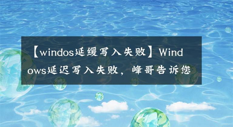 【windos延緩寫入失敗】Windows延遲寫入失敗，峰哥告訴您如何解決windows延遲寫入失敗