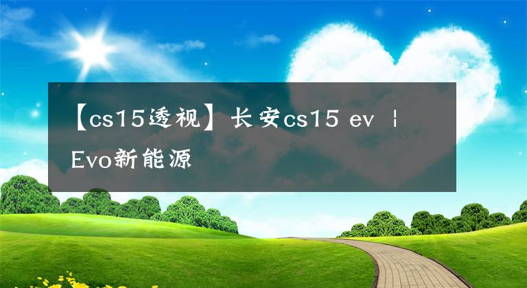 【cs15透視】長安cs15 ev | Evo新能源