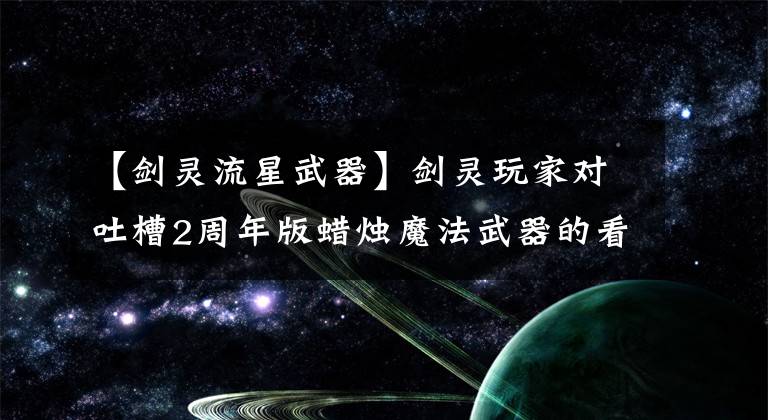 【劍靈流星武器】劍靈玩家對(duì)吐槽2周年版蠟燭魔法武器的看法。