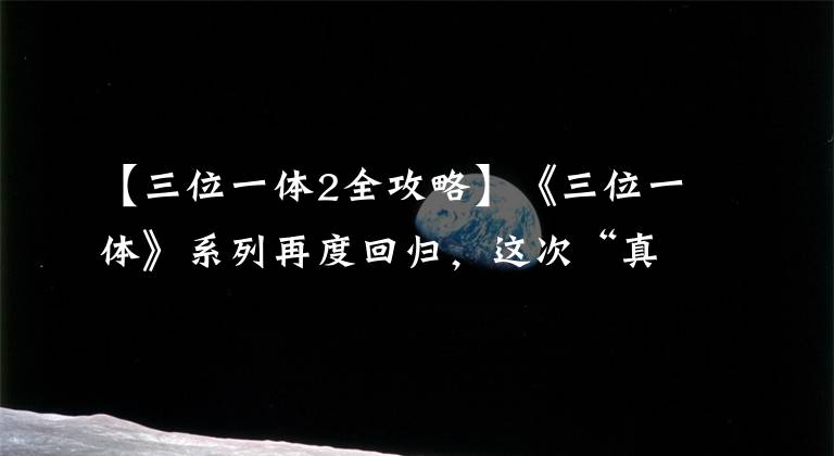 【三位一體2全攻略】《三位一體》系列再度回歸，這次“真香”